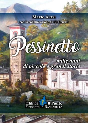 Pessinetto. Mille anni di piccole e grandi storie - Mario Anesi, Eli Druetti - Libro Il Punto PiemonteinBancarella 2024 | Libraccio.it