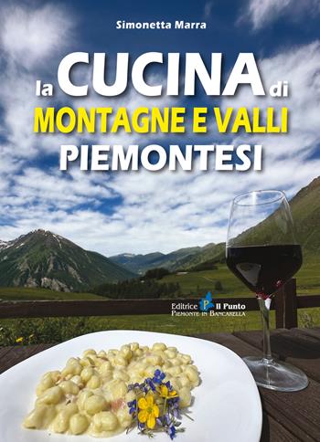La cucina di montagne e valli piemontesi - Simonetta Marra - Libro Il Punto PiemonteinBancarella 2024 | Libraccio.it