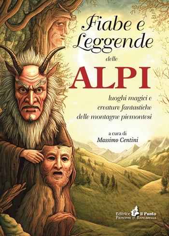 Fiabe e leggende delle Alpi. Luoghi magici e creature fantastiche delle montagne piemontesi  - Libro Il Punto PiemonteinBancarella 2024 | Libraccio.it