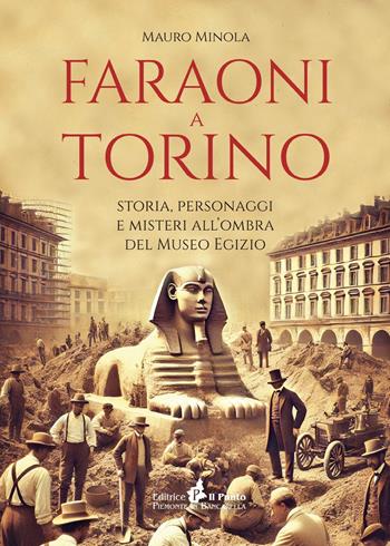 Faraoni a Torino. Storia, personaggi e misteri all'ombra del Museo Egizio - Mauro Minola - Libro Il Punto PiemonteinBancarella 2024, I quotidiani | Libraccio.it