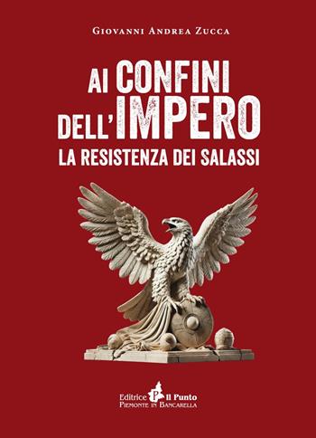 Ai confini dell'impero. La resistenza dei salassi - Giovanni Andrea Zucca - Libro Il Punto PiemonteinBancarella 2025 | Libraccio.it