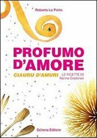 Profumo d'amore-Clauru d'amuri. Le ricette di nonna Costanza - Roberta Lo Porto - Libro Schena Editore 2013 | Libraccio.it
