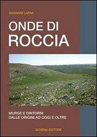 Onde di roccia. Murge e dintorni, dalle origini ad oggi e oltre - Giovanni Laera - Libro Schena Editore 2013 | Libraccio.it