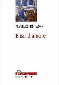 Elisir d'amore - Matilde Bufano - Libro Schena Editore 2013, Polimnia | Libraccio.it