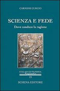 Scienza e fede. Dove conduce la ragione - Carmine Curcio - Libro Schena Editore 2013, Sapientia | Libraccio.it