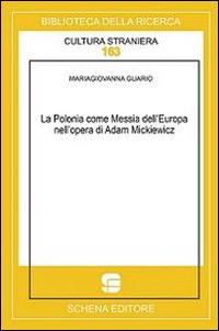 La Polonia come messia dell'Europa nell'opera di Adam Mickiewicz - Mariagiovanna Guario - Libro Schena Editore 2013, Biblioteca della ricerca. Cult. straniera | Libraccio.it