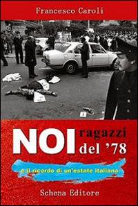 Noi ragazzi del 78 e il ricordo di un'estate italiana - Francesco Caroli - Libro Schena Editore 2014 | Libraccio.it