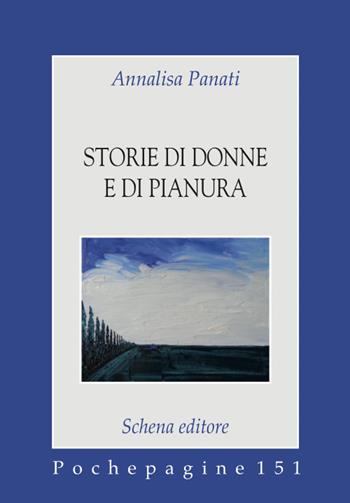 Storie di donne e di pianura - Annalisa Panati - Libro Schena Editore 2014, Pochepagine | Libraccio.it