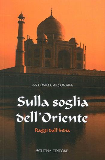 Sulla soglia dell'oriente. Raggi dall'India - Antonio Carbonara - Libro Schena Editore 2014 | Libraccio.it