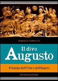Il divo Augusto. Principe dell'urbe e dell'impero - Roberto Toppetta - Libro Schena Editore 2014 | Libraccio.it