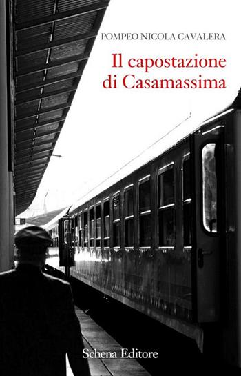 Il capostazione di Casamassima - Pompeo N. Cavalera - Libro Schena Editore 2014 | Libraccio.it