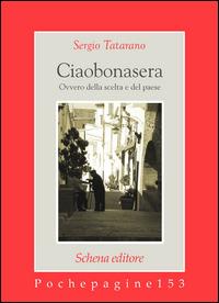 Ciaobonasera. Ovvero della scelta e del paese - Sergio Tatarano - Libro Schena Editore 2014, Pochepagine | Libraccio.it
