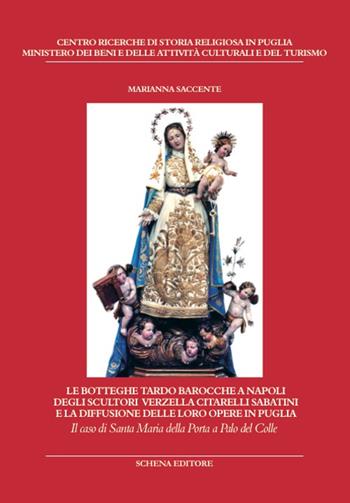 Le botteghe tardo barocche a Napoli degli scultori Verzella Citarelli Sabatini e la diffusione delle loro opere in Puglia - Marianna Saccente - Libro Schena Editore 2015, Biblioteca della ricerca. Puglia storica | Libraccio.it