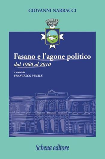Fasano e l'agone politico dal 1960 al 2010 - Giovanni Narraci - Libro Schena Editore 2015 | Libraccio.it