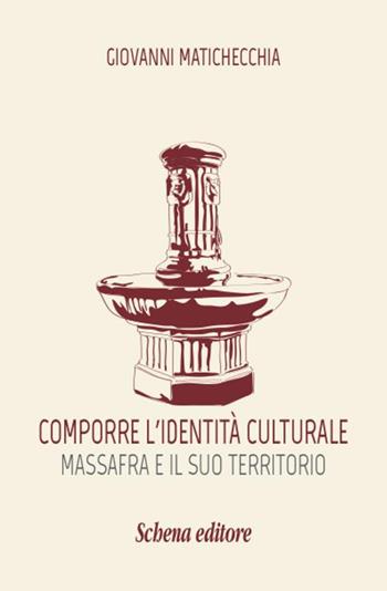 Comporre l'identità culturale. Massafra e il suo territorio - Giovanni Matichecchia - Libro Schena Editore 2015 | Libraccio.it