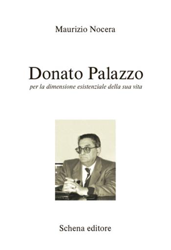 Donato Palazzo. Per la dimensione esistenziale della sua vita - Maurizio Nocera - Libro Schena Editore 2016 | Libraccio.it