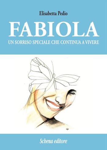 Fabiola. Un sorriso speciale che continua a vivere - Elisabetta Pedio - Libro Schena Editore 2016 | Libraccio.it