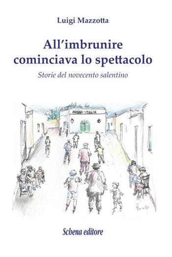 All'imbrunire cominciava lo spettacolo. Storie del novecento salentino - Luigi Mazzotta - Libro Schena Editore 2016 | Libraccio.it