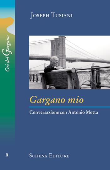 Gargano mio. Conversazione con Antonio Motta - Joseph Tusiani - Libro Schena Editore 2016, Ori del Gargano | Libraccio.it