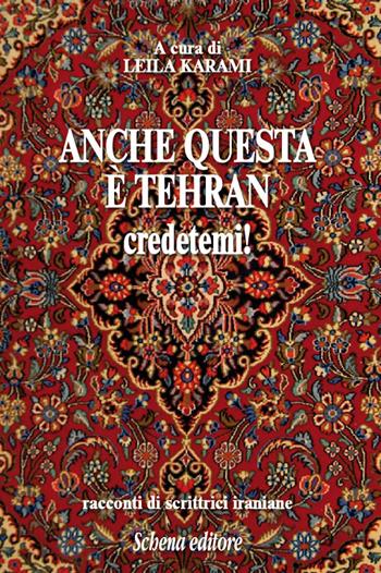 Anche questa è Teheran credetemi! Racconti di scrittrici iraniane  - Libro Schena Editore 2016 | Libraccio.it