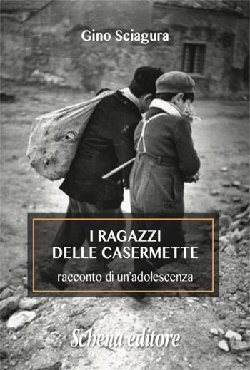 I ragazzi delle Casermette. Racconto di un'adolescenza - Gino Sciagura - Libro Schena Editore 2017 | Libraccio.it