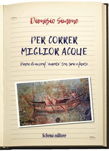 Per correr miglior acque. Diario di un prof. emerito tra serio e faceto - Dionisio Simone - Libro Schena Editore 2017 | Libraccio.it