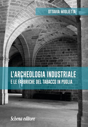 L' archeologia industriale e le fabbriche del tabacco in Puglia - Ottavia Miglietta - Libro Schena Editore 2018 | Libraccio.it