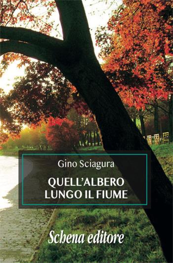 Quell'albero lungo il fiume - Gino Sciagura - Libro Schena Editore 2018 | Libraccio.it