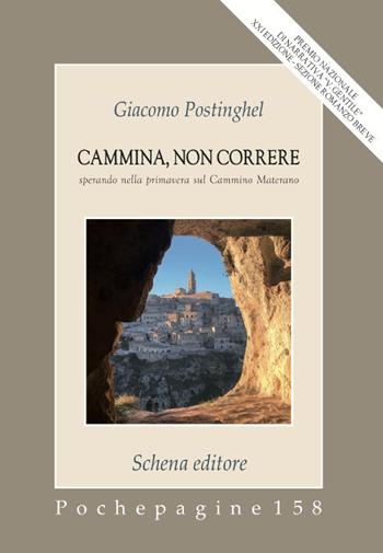 Cammina, non correre. Sperando nella primavera sul Cammino Materano - Giacomo Postinghel - Libro Schena Editore 2018, Pochepagine | Libraccio.it