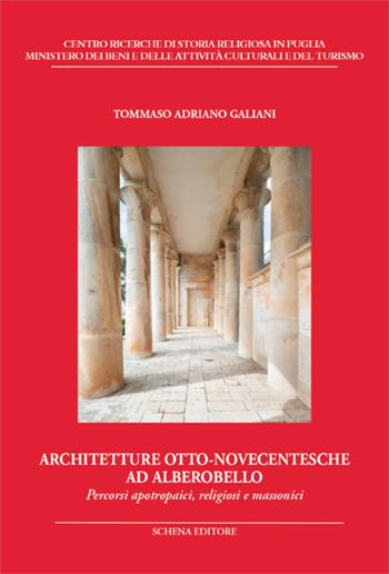 Architetture otto-novecentesche ad Alberobello. Percorsi apotropaici, religiosi e massonici - Tommaso Adriano Galiani - Libro Schena Editore 2018, Biblioteca della ricerca. Puglia storica | Libraccio.it