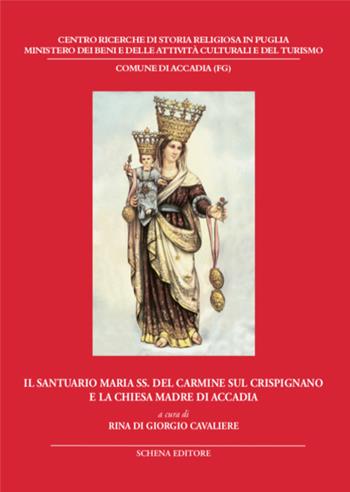 Il santuario Maria SS. del Carmine sul Crispignano e la chiesa di Accadia  - Libro Schena Editore 2018, Biblioteca della ricerca. Puglia storica | Libraccio.it