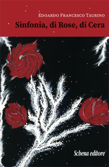 Sinfonia, di rose, di cera - Edoardo Francesco Taurino - Libro Schena Editore 2019 | Libraccio.it