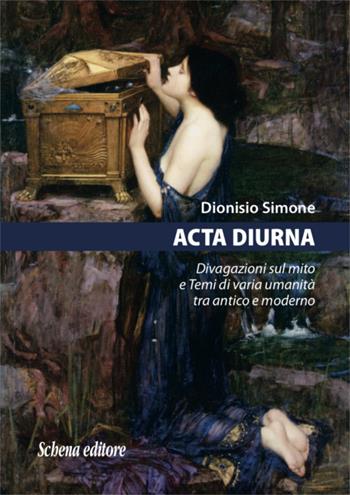 Acta diurna. Divagazioni sul mito e temi di varia umanità tra antico e moderno - Dionisio Simone - Libro Schena Editore 2019 | Libraccio.it