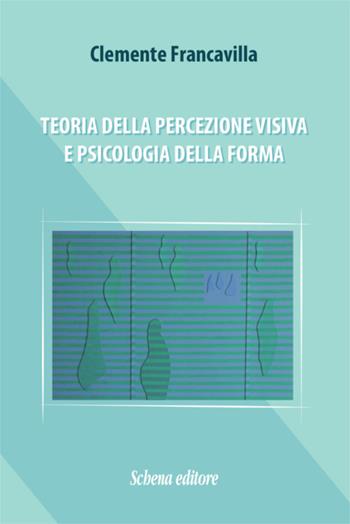 Teoria della percezione visiva e psicologia della forma - Clemente Francavilla - Libro Schena Editore 2019 | Libraccio.it