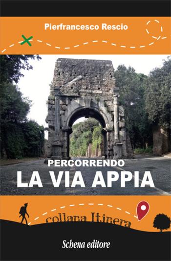 Percorrendo la Via Appia - Pierfrancesco Rescio - Libro Schena Editore 2019, Itinera | Libraccio.it