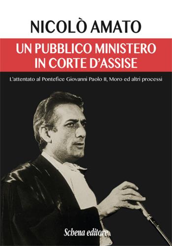 Un pubblico ministero in corte d'assise. L'attentato al pontefice Giovanni Paolo II. Moro ed altri processi - Nicolò Amato - Libro Schena Editore 2020 | Libraccio.it