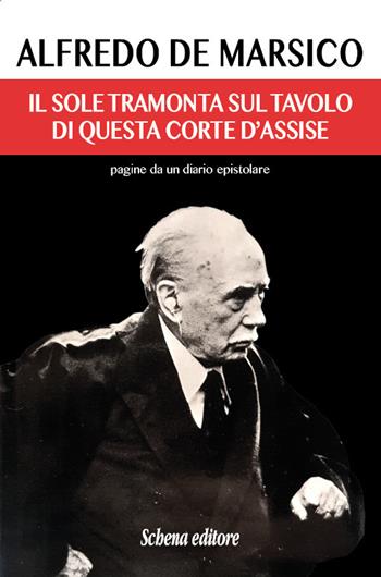 Il sole tramonta sul tavolo di questa Corte di Assise - Alfredo De Marsico - Libro Schena Editore 2020 | Libraccio.it