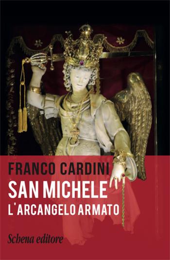 San Michele. L'arcangelo armato - Franco Cardini - Libro Schena Editore 2020 | Libraccio.it