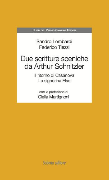 Due scritture sceniche da Arthur Schnitzler: Il ritorno di Casanova-La signorina Else - Sandro Lombardi, Federico Tiezzi - Libro Schena Editore 2021, I libri del Premio Giovanni Testori | Libraccio.it