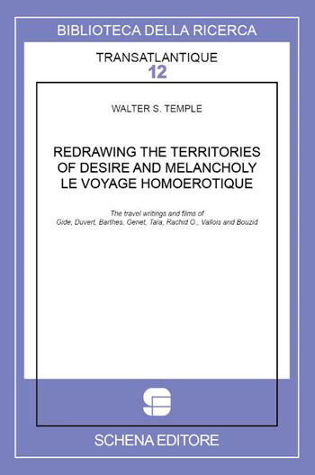 Redrawing the territories of desire and melancholy. Le voyage homoerotique. The travel writings and films of Gide, Duvert, Barthes, Genet, Taïa, Rachid O., Vallois and Bouzid - Walter S. Temple - Libro Schena Editore 2020, Biblioteca della ricerca.Transatlantique | Libraccio.it