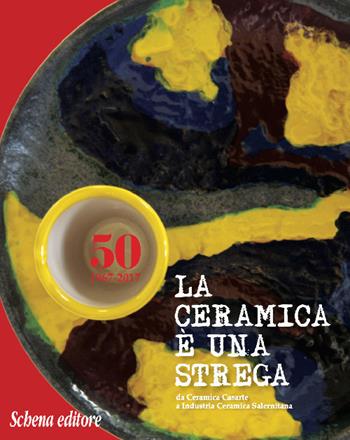 La ceramica è una strega. Da Ceramica Casarte a Industria Ceramica Salernitana  - Libro Schena Editore 2021 | Libraccio.it