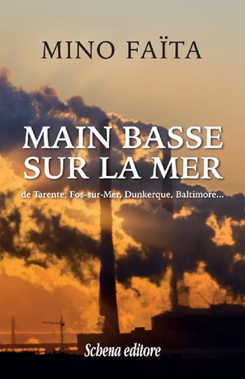 Main basse sur la mer de Tarente, Fos-sur-Mer, Dunkerque, Baltimore - Mino Faita - Libro Schena Editore 2021 | Libraccio.it
