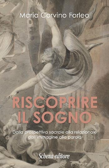 Riscoprire il sogno. Dalla prospettiva sacrale alla relazionale, dall'immagine alla parola - Maria Corvino Forleo - Libro Schena Editore 2022 | Libraccio.it