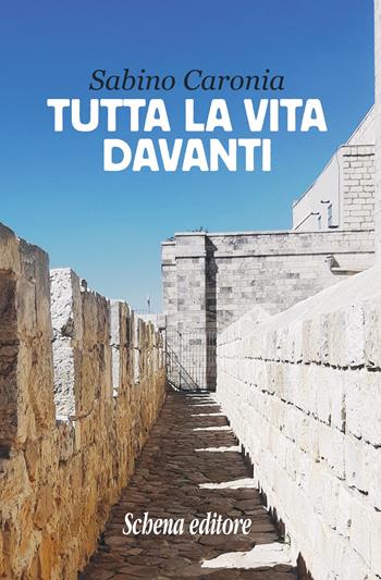 Tutta la vita davanti - Sabino Caronia - Libro Schena Editore 2022 | Libraccio.it