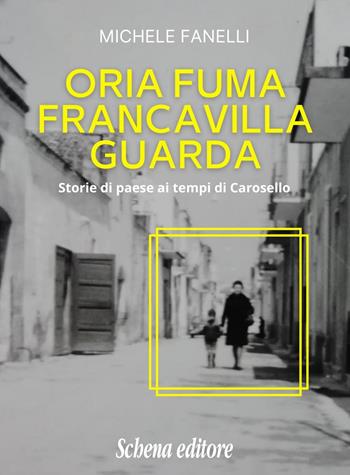 Oria fuma, Francavilla guarda. Storie di paese ai tempi di Carosello - Michele Fanelli - Libro Schena Editore 2022 | Libraccio.it