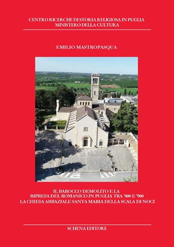 Il Barocco demolito e la ripresa del Romanico in Puglia tra '800 e '900. La chiesa abbaziale Santa Maria della Scala di Noci - Emilio Mastropasqua - Libro Schena Editore 2023 | Libraccio.it