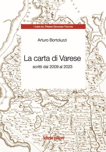 La carta di Varese. Scritti dal 2009 al 2023 - Arturo Bortoluzzi - Libro Schena Editore 2023, I libri del Premio Giovanni Testori | Libraccio.it