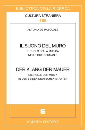 Il suono del muro. Der klang der mauer. Il ruolo della musica nelle due Germanie. Die Rolle der Musik in den beiden deutschen Staaten - Antonia De Pasquale - Libro Schena Editore 2023 | Libraccio.it