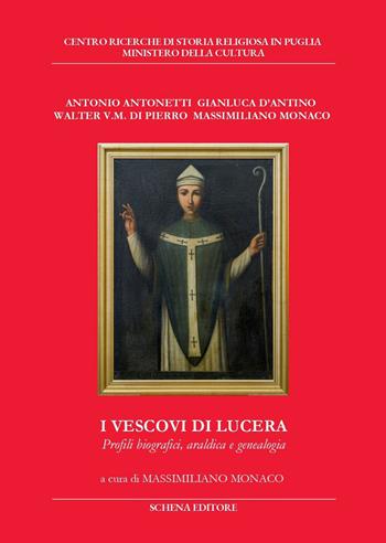 I vescovi di Lucera. Profili biografici, araldica e genealogia - Antonio Antonetti, Gianluca D'Antino, Walter Di Pierro - Libro Schena Editore 2023, Biblioteca della ricerca. Puglia storica | Libraccio.it