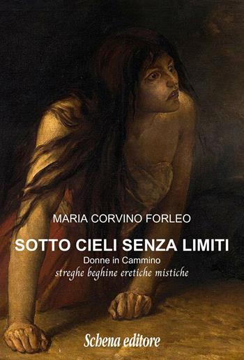 Sotto cieli senza limiti. Donne in cammino, streghe beghine eretiche mistiche - Maria Corvino Forleo - Libro Schena Editore 2024 | Libraccio.it